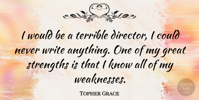 Topher Grace Quote About Writing, Would Be, Weakness: I Would Be A Terrible...