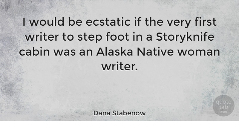 Dana Stabenow Quote About Alaska, Cabin, Ecstatic, Foot, Native: I Would Be Ecstatic If...