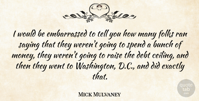 Mick Mulvaney Quote About Would Be, Debt, Ceilings: I Would Be Embarrassed To...