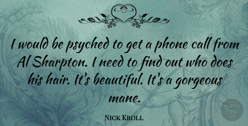 Nick Kroll Quote About Beautiful, Hair, Phones: I Would Be Psyched To...