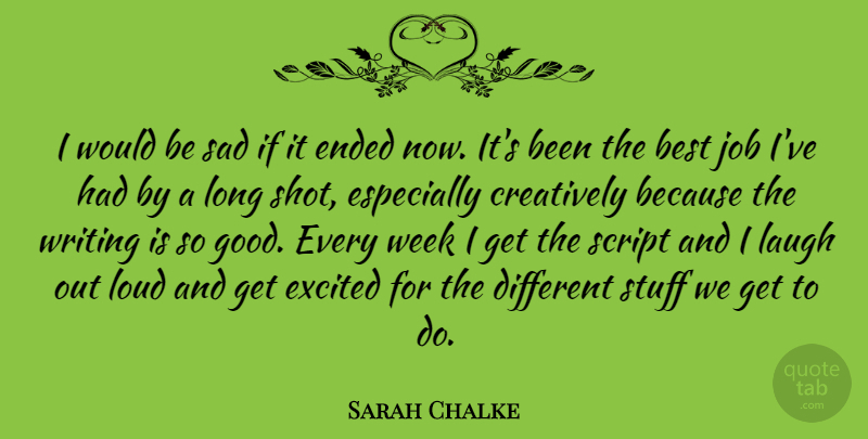 Sarah Chalke Quote About Best, Creatively, Ended, Excited, Job: I Would Be Sad If...