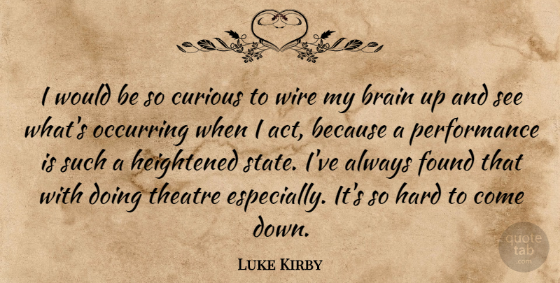 Luke Kirby Quote About Brain, Theatre, Wire: I Would Be So Curious...