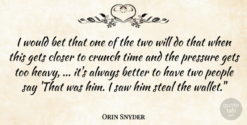 Orin Snyder Quote About Bet, Closer, Crunch, Gets, People: I Would Bet That One...