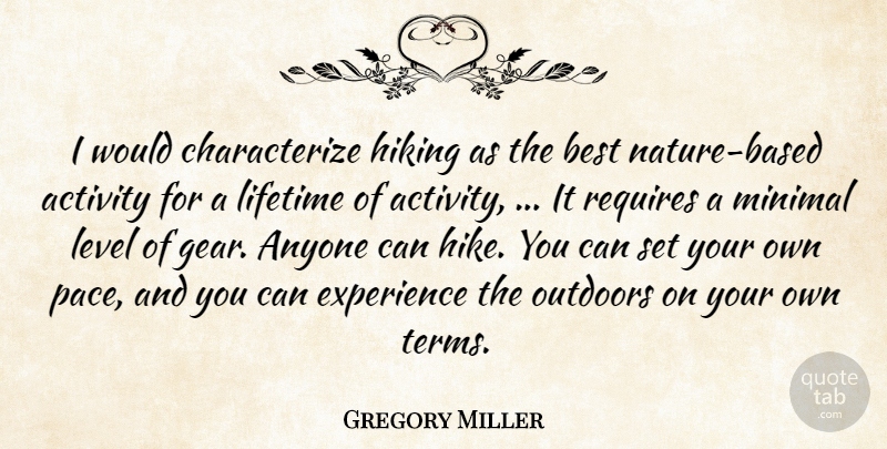 Gregory Miller Quote About Activity, Anyone, Best, Experience, Hiking: I Would Characterize Hiking As...
