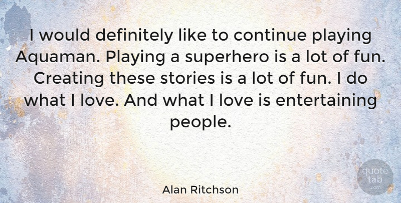 Alan Ritchson Quote About Continue, Definitely, Love, Playing, Stories: I Would Definitely Like To...
