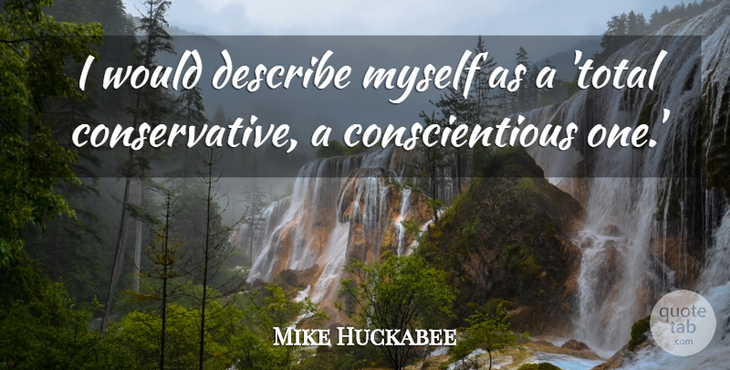 Mike Huckabee Quote About Conservative, Describe Myself: I Would Describe Myself As...