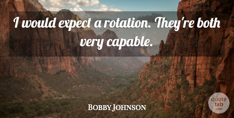 Bobby Johnson Quote About Both, Expect: I Would Expect A Rotation...