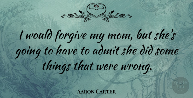 Aaron Carter Quote About Mom, Forgiving, My Mom: I Would Forgive My Mom...