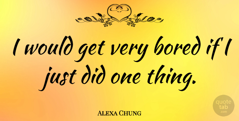 Alexa Chung Quote About Bored, One Thing, Ifs: I Would Get Very Bored...