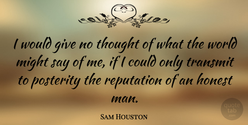 Sam Houston Quote About Honesty, Character, Men: I Would Give No Thought...