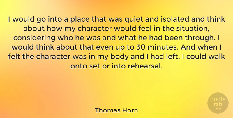 Thomas Horn Quote About Character, Thinking, Body: I Would Go Into A...