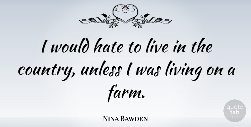 Nina Bawden Quote About Country, Hate, Living On: I Would Hate To Live...