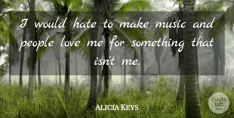 Alicia Keys Quote About Hate, People, Hate People: I Would Hate To Make...