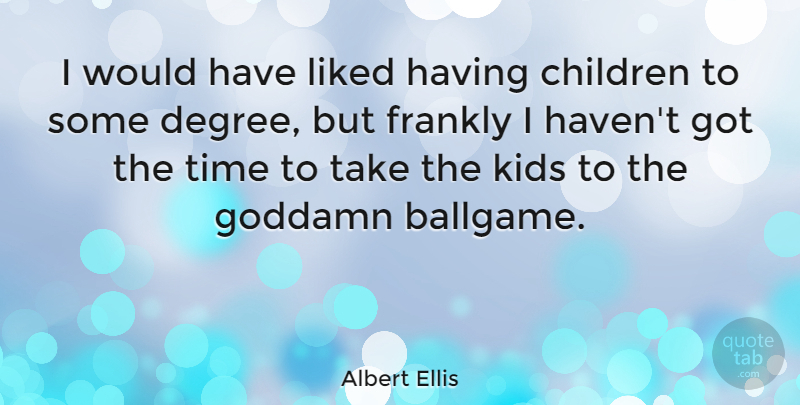 Albert Ellis Quote About Children, Kids, Degrees: I Would Have Liked Having...