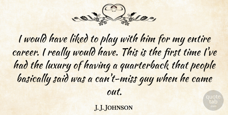 J. J. Johnson Quote About Basically, Came, Entire, Guy, Liked: I Would Have Liked To...
