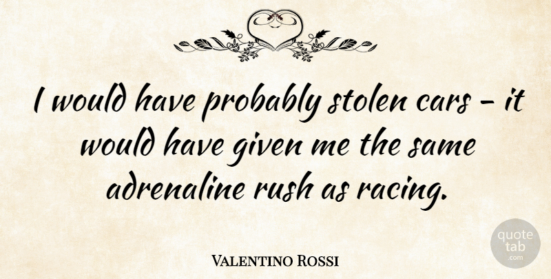 Valentino Rossi Quote About Sports, Car, Racing: I Would Have Probably Stolen...
