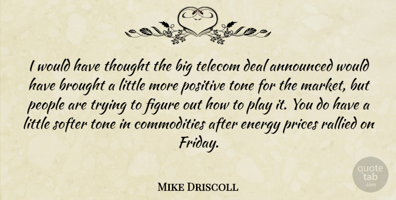 Mike Driscoll Quote About Announced, Brought, Deal, Energy, Figure: I Would Have Thought The...