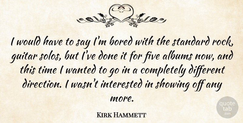 Kirk Hammett Quote About Rocks, Guitar, Bored: I Would Have To Say...