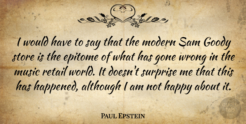Paul Epstein Quote About Although, Epitome, Gone, Happy, Modern: I Would Have To Say...