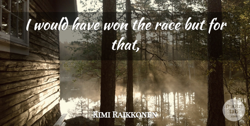 Kimi Raikkonen Quote About Race, Won: I Would Have Won The...