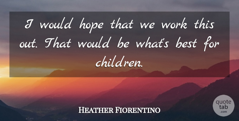 Heather Fiorentino Quote About Best, Hope, Work: I Would Hope That We...