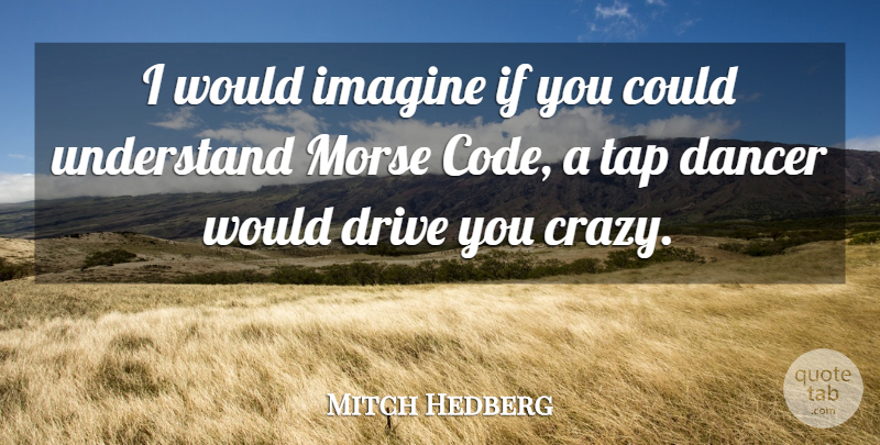 Mitch Hedberg Quote About American Comedian, Dancer, Drive, Imagine, Morse: I Would Imagine If You...