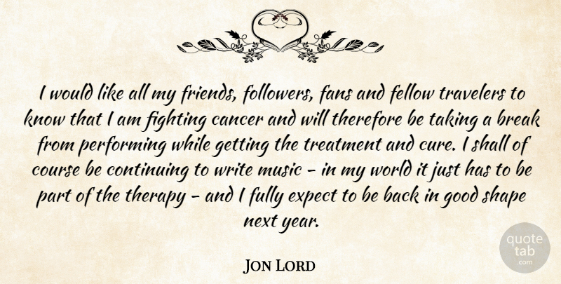 Jon Lord Quote About Cancer, Writing, Fighting: I Would Like All My...