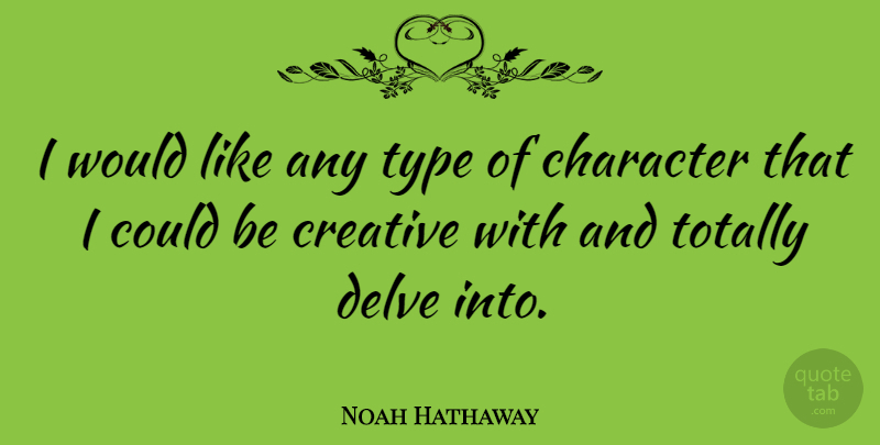 Noah Hathaway Quote About Character, Creative, Type: I Would Like Any Type...