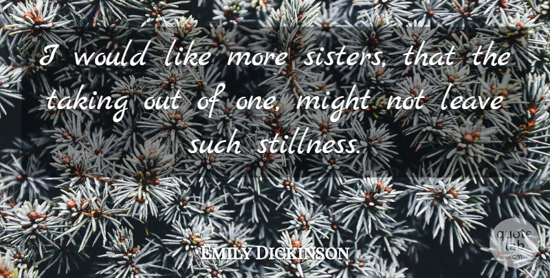 Emily Dickinson Quote About Sister, Sibling, Might: I Would Like More Sisters...