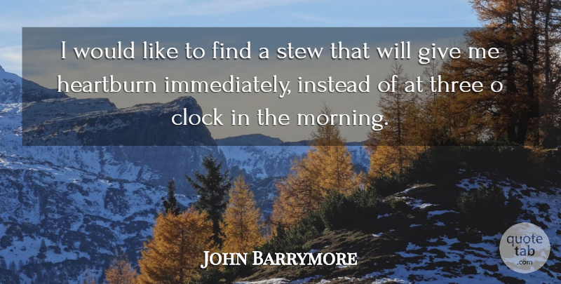 John Barrymore Quote About Good Morning, Food, Giving: I Would Like To Find...