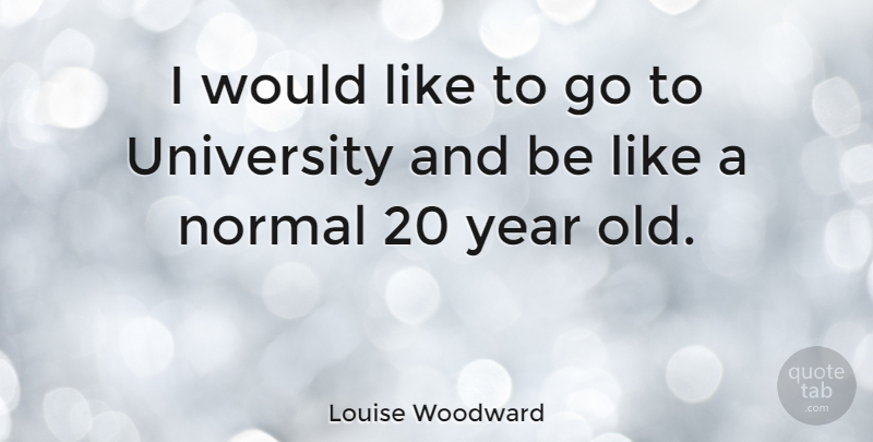 Louise Woodward Quote About undefined: I Would Like To Go...