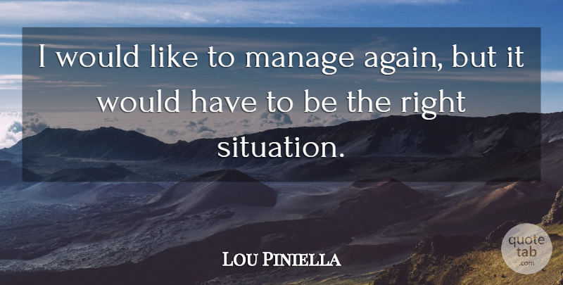 Lou Piniella Quote About Manage: I Would Like To Manage...