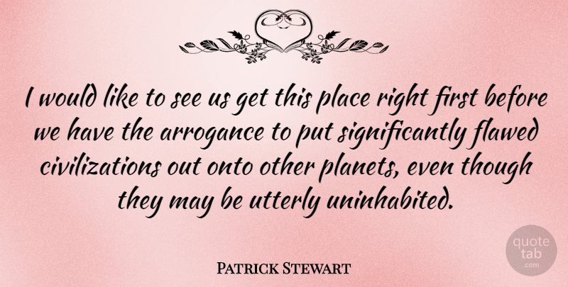 Patrick Stewart Quote About Civilization, Arrogance, May: I Would Like To See...