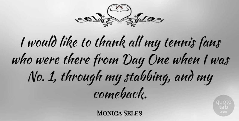Monica Seles Quote About Fans, Tennis, Thank: I Would Like To Thank...