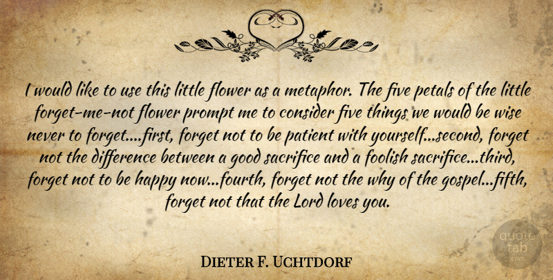 Dieter F. Uchtdorf Quote About Wise, Flower, Love You: I Would Like To Use...