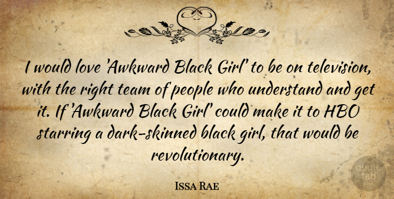 Issa Rae Quote About Black, Hbo, Love, People, Understand: I Would Love Awkward Black...