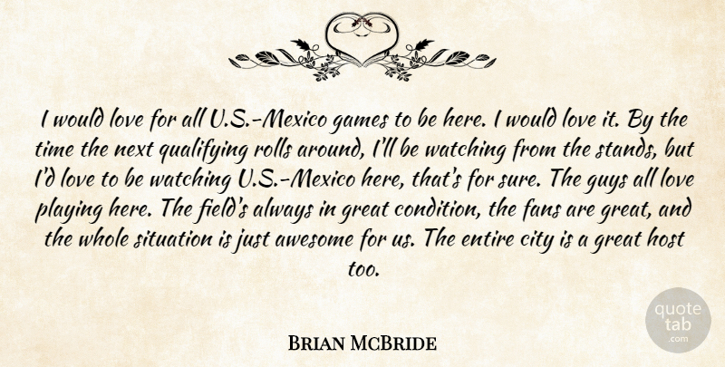 Brian McBride Quote About Awesome, City, Entire, Fans, Games: I Would Love For All...