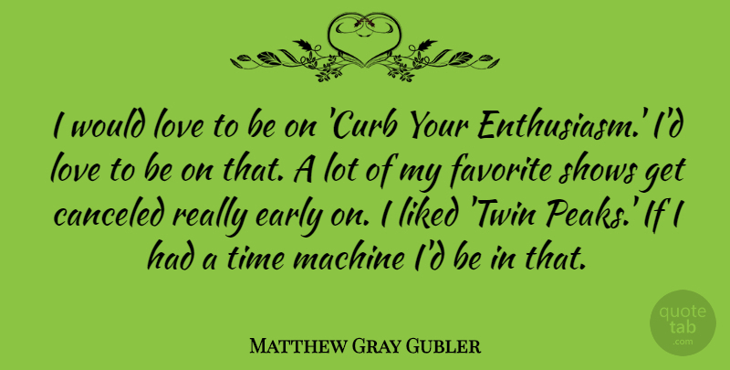 Matthew Gray Gubler Quote About Machines, Enthusiasm, Twins: I Would Love To Be...