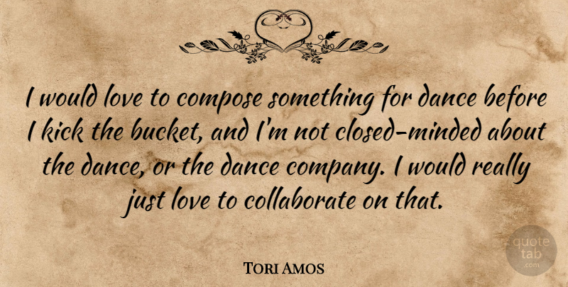 Tori Amos Quote About Inspirational, Dance, Buckets: I Would Love To Compose...