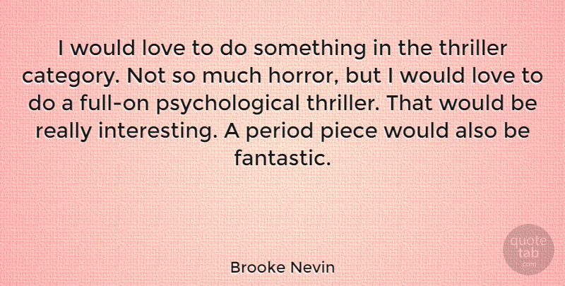 Brooke Nevin Quote About Love, Period, Piece, Thriller: I Would Love To Do...