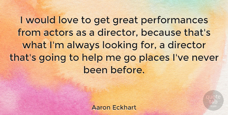 Aaron Eckhart Quote About Actors, Directors, Helping: I Would Love To Get...