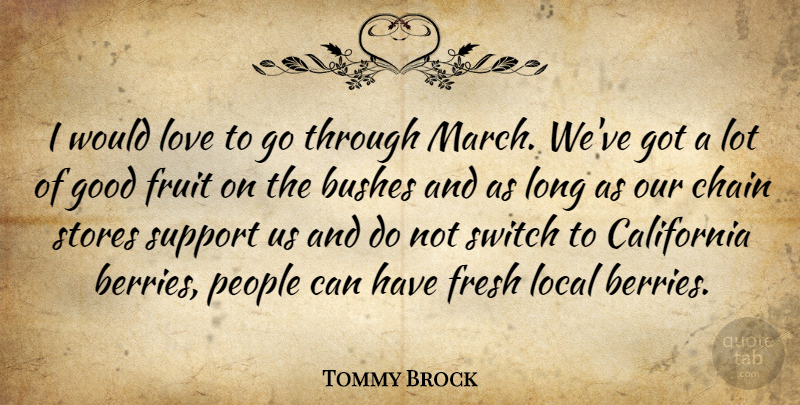 Tommy Brock Quote About Bushes, California, Chain, Fresh, Fruit: I Would Love To Go...