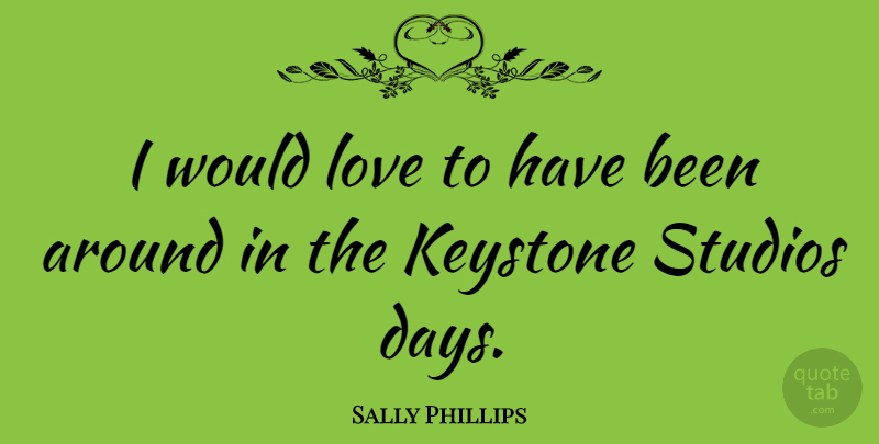 Sally Phillips Quote About Keystones, Has Beens, Studios: I Would Love To Have...