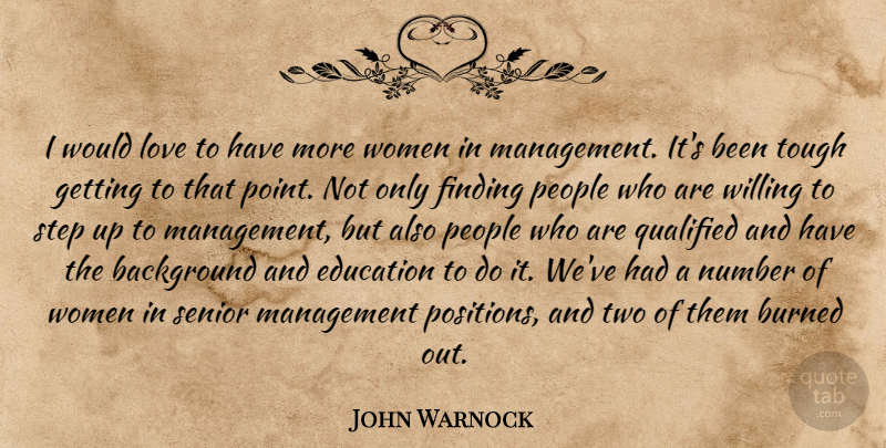 John Warnock Quote About Background, Burned, Education, Finding, Love: I Would Love To Have...