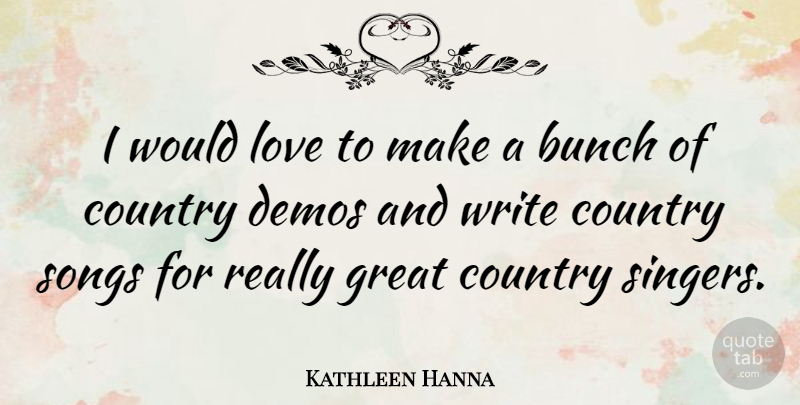 Kathleen Hanna Quote About Country, Song, Writing: I Would Love To Make...