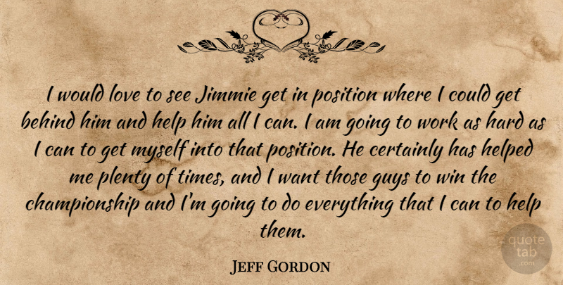 Jeff Gordon Quote About Behind, Certainly, Guys, Hard, Help: I Would Love To See...