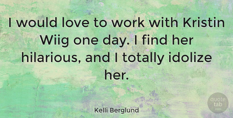 Kelli Berglund Quote About One Day: I Would Love To Work...