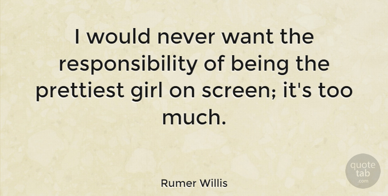 Rumer Willis Quote About Girl, Responsibility, Too Much: I Would Never Want The...