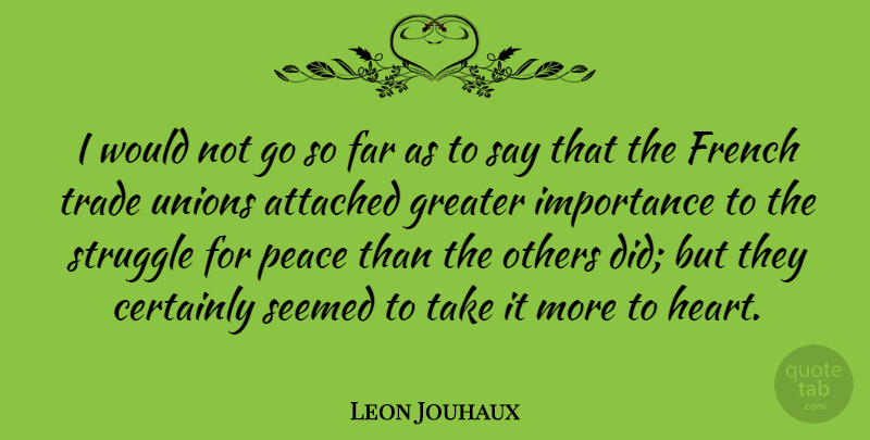 Leon Jouhaux Quote About Struggle, Heart, Unions: I Would Not Go So...