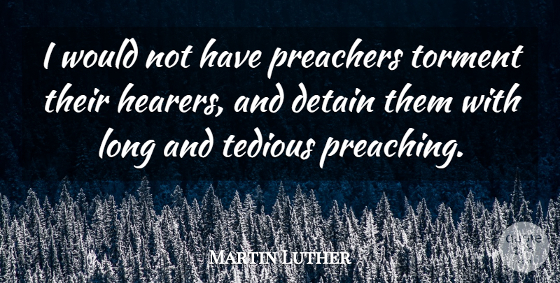 Martin Luther Quote About Long, Preacher, Preaching: I Would Not Have Preachers...